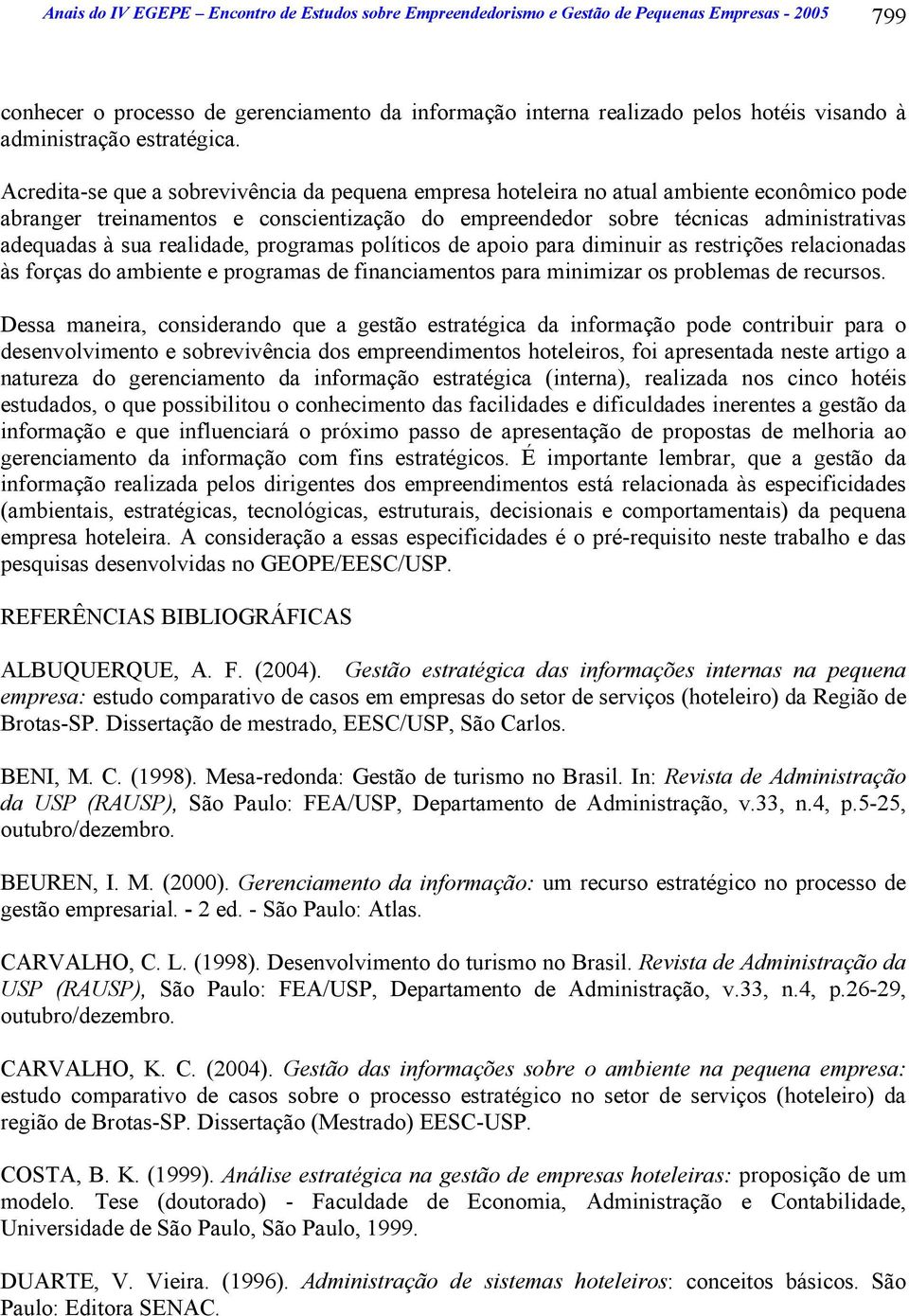 Acredita-se que a sobrevivência da pequena empresa hoteleira no atual ambiente econômico pode abranger treinamentos e conscientização do empreendedor sobre técnicas administrativas adequadas à sua