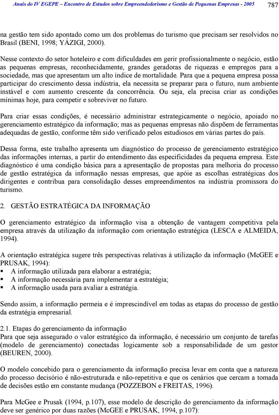 Nesse contexto do setor hoteleiro e com dificuldades em gerir profissionalmente o negócio, estão as pequenas empresas, reconhecidamente, grandes geradoras de riquezas e empregos para a sociedade, mas