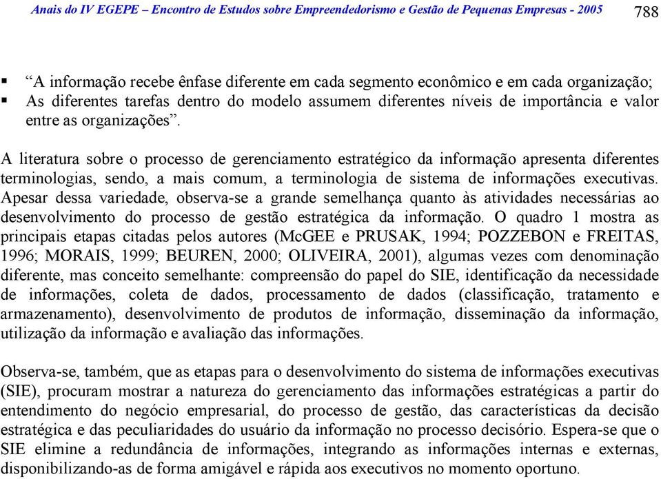 A literatura sobre o processo de gerenciamento estratégico da apresenta diferentes terminologias, sendo, a mais comum, a terminologia de sistema de informações executivas.