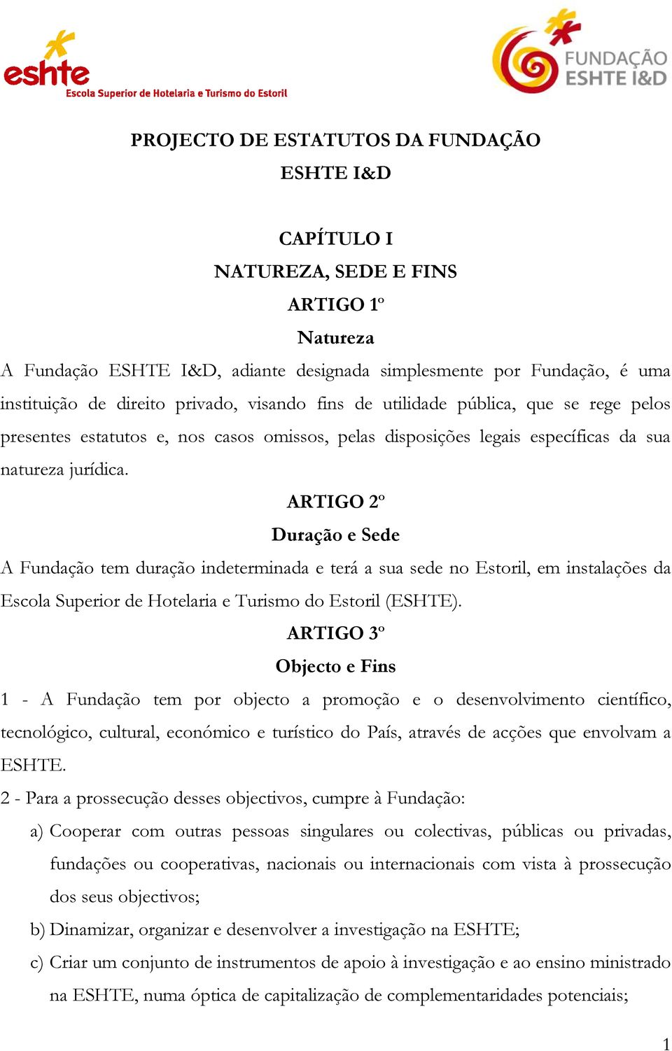 ARTIGO 2º Duração e Sede A Fundação tem duração indeterminada e terá a sua sede no Estoril, em instalações da Escola Superior de Hotelaria e Turismo do Estoril (ESHTE).