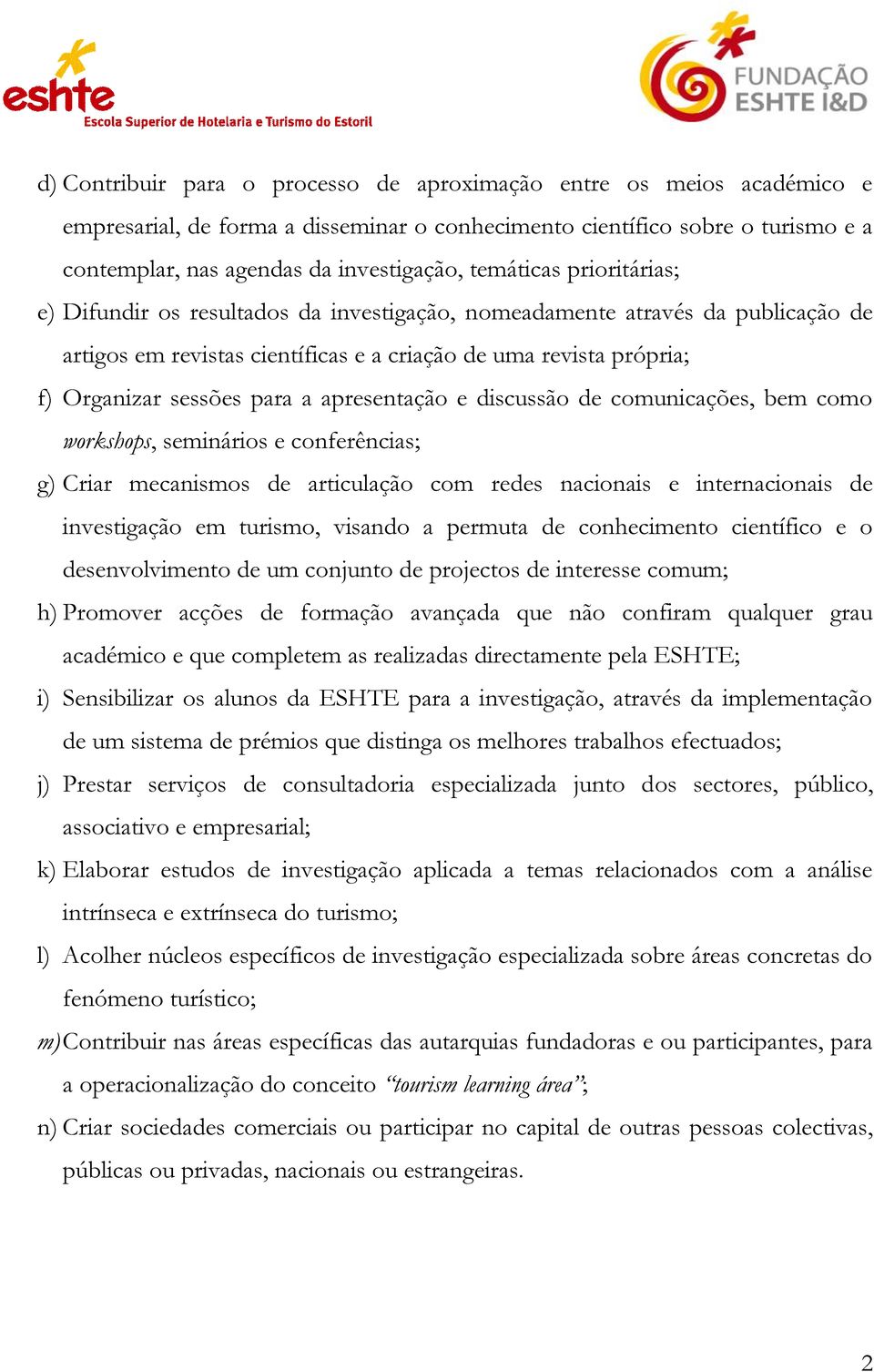 a apresentação e discussão de comunicações, bem como workshops, seminários e conferências; g) Criar mecanismos de articulação com redes nacionais e internacionais de investigação em turismo, visando