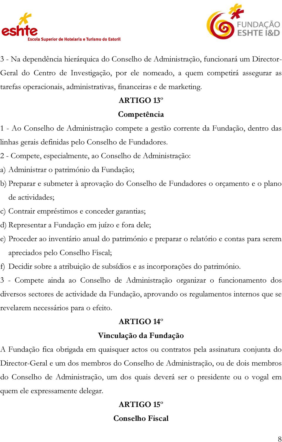 ARTIGO 13º Competência 1 - Ao Conselho de Administração compete a gestão corrente da Fundação, dentro das linhas gerais definidas pelo Conselho de Fundadores.