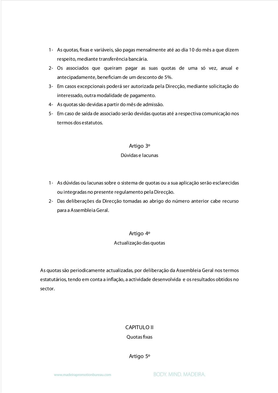 3- Em casos excepcionais poderá ser autorizada pela Direcção, mediante solicitação do interessado, outra modalidade de pagamento. 4- As quotas são devidas a partir do mês de admissão.