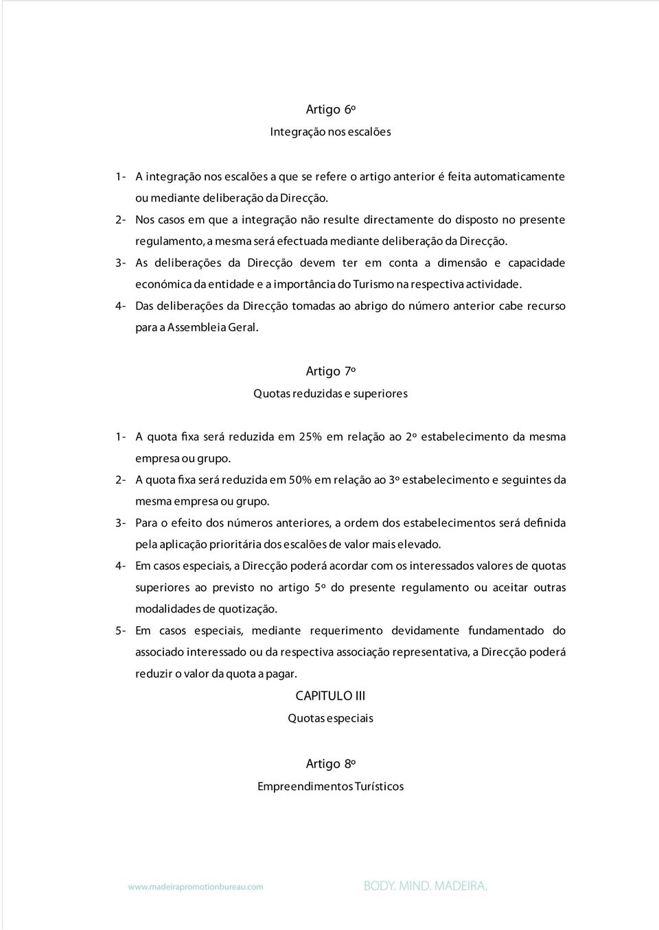 3- As deliberações da Direcção devem ter em conta a dimensão e capacidade económica da entidade e a importância do Turismo na respectiva actividade.