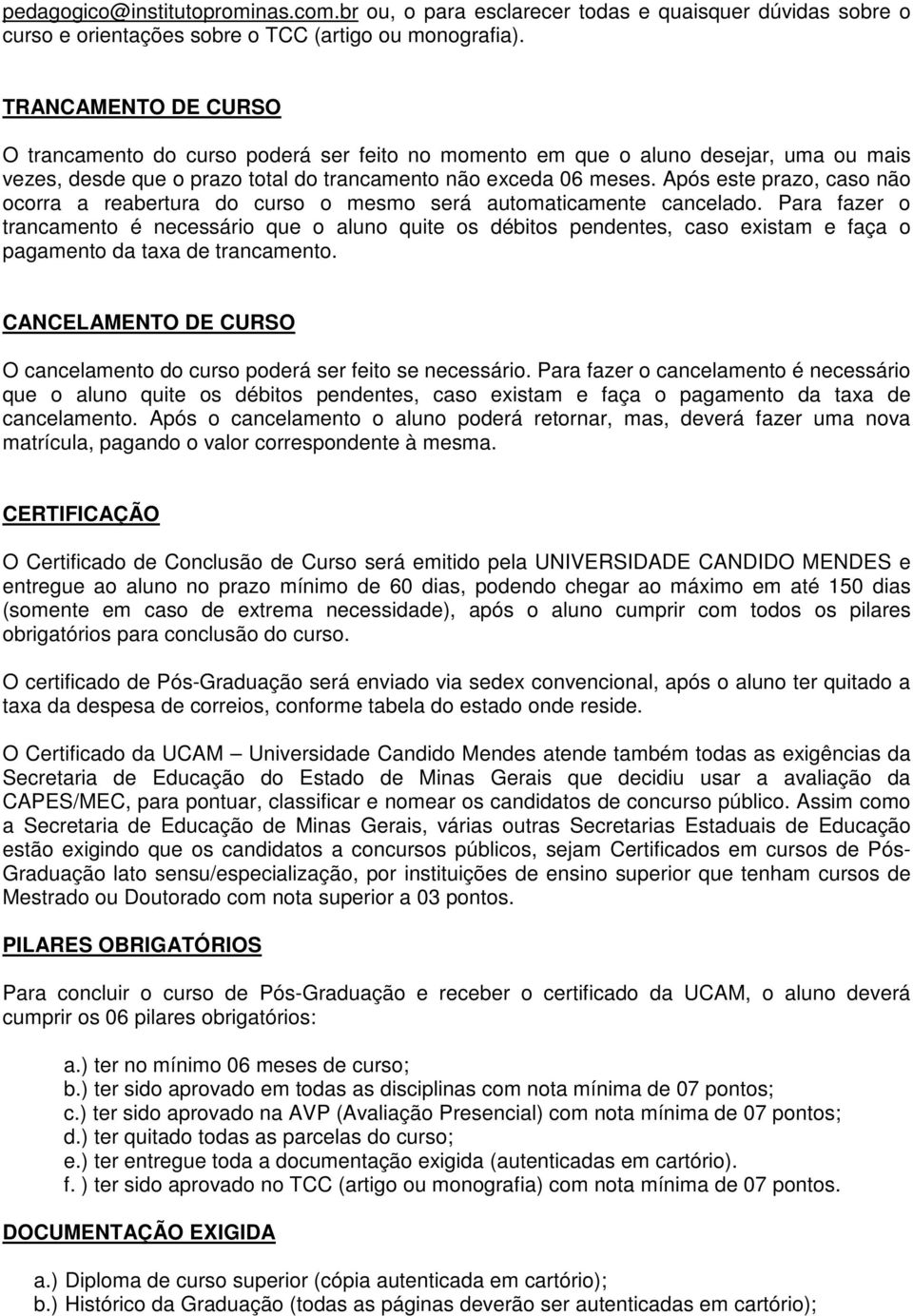 Após este prazo, caso não ocorra a reabertura do curso o mesmo será automaticamente cancelado.