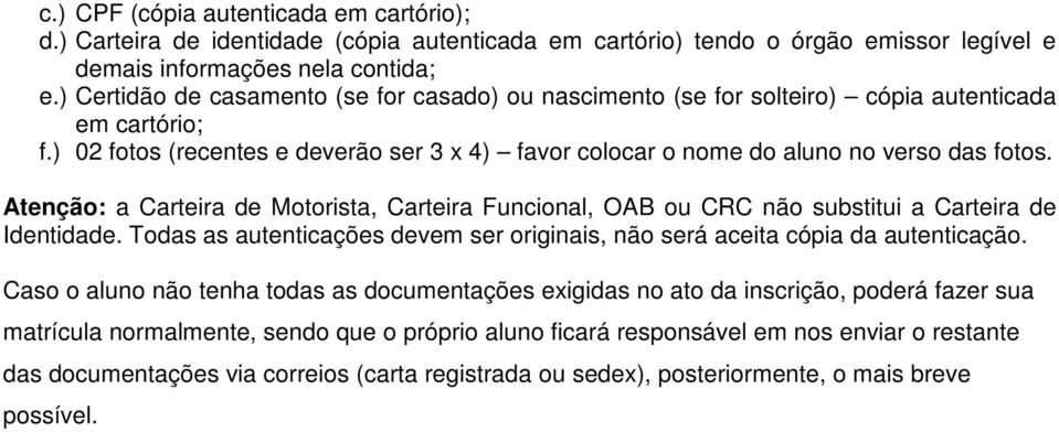 Atenção: a Carteira de Motorista, Carteira Funcional, OAB ou CRC não substitui a Carteira de Identidade. Todas as autenticações devem ser originais, não será aceita cópia da autenticação.