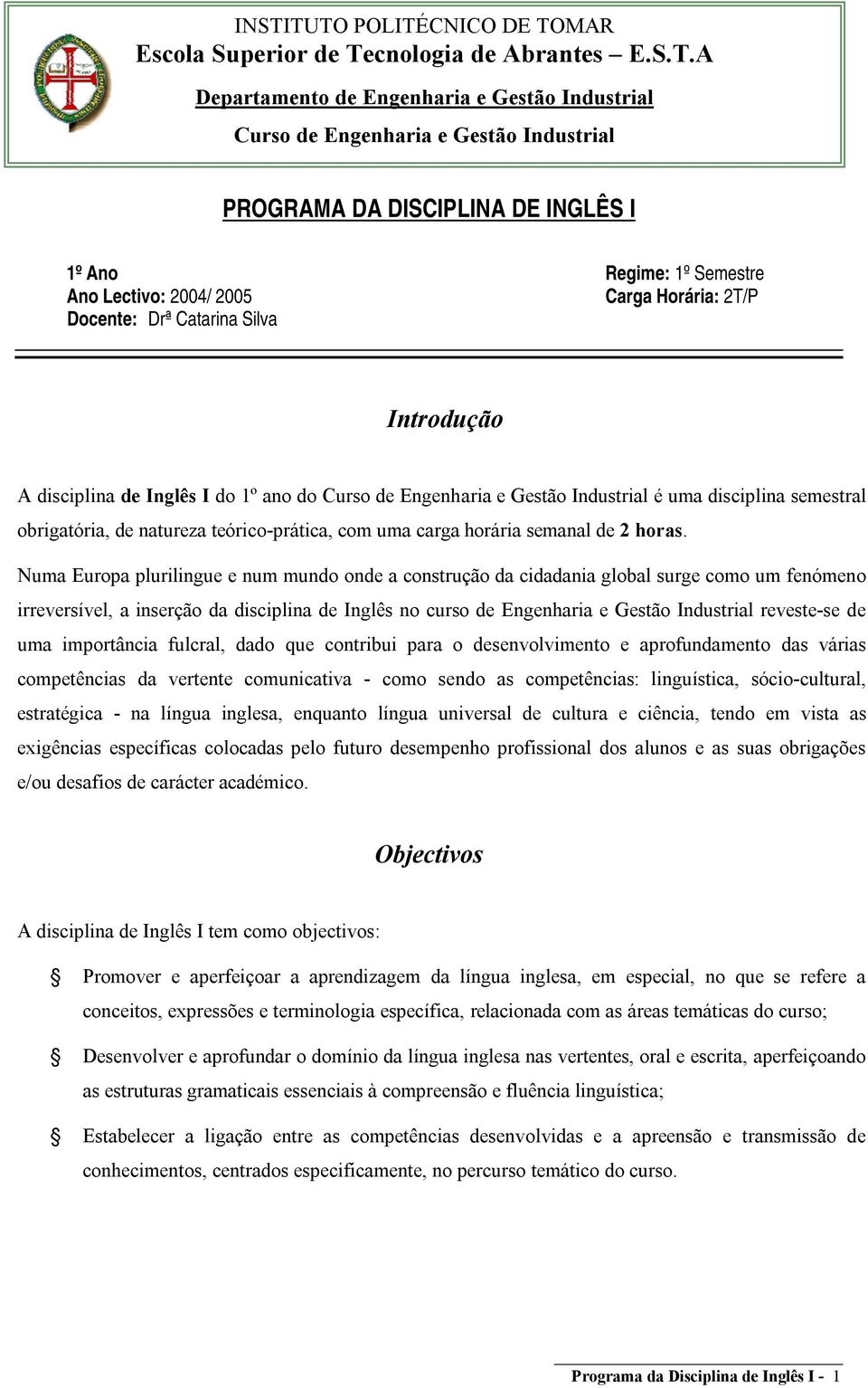 Numa Europa plurilingue e num mundo onde a construção da cidadania global surge como um fenómeno irreversível, a inserção da disciplina de Inglês no curso de Engenharia e Gestão Industrial reveste-se