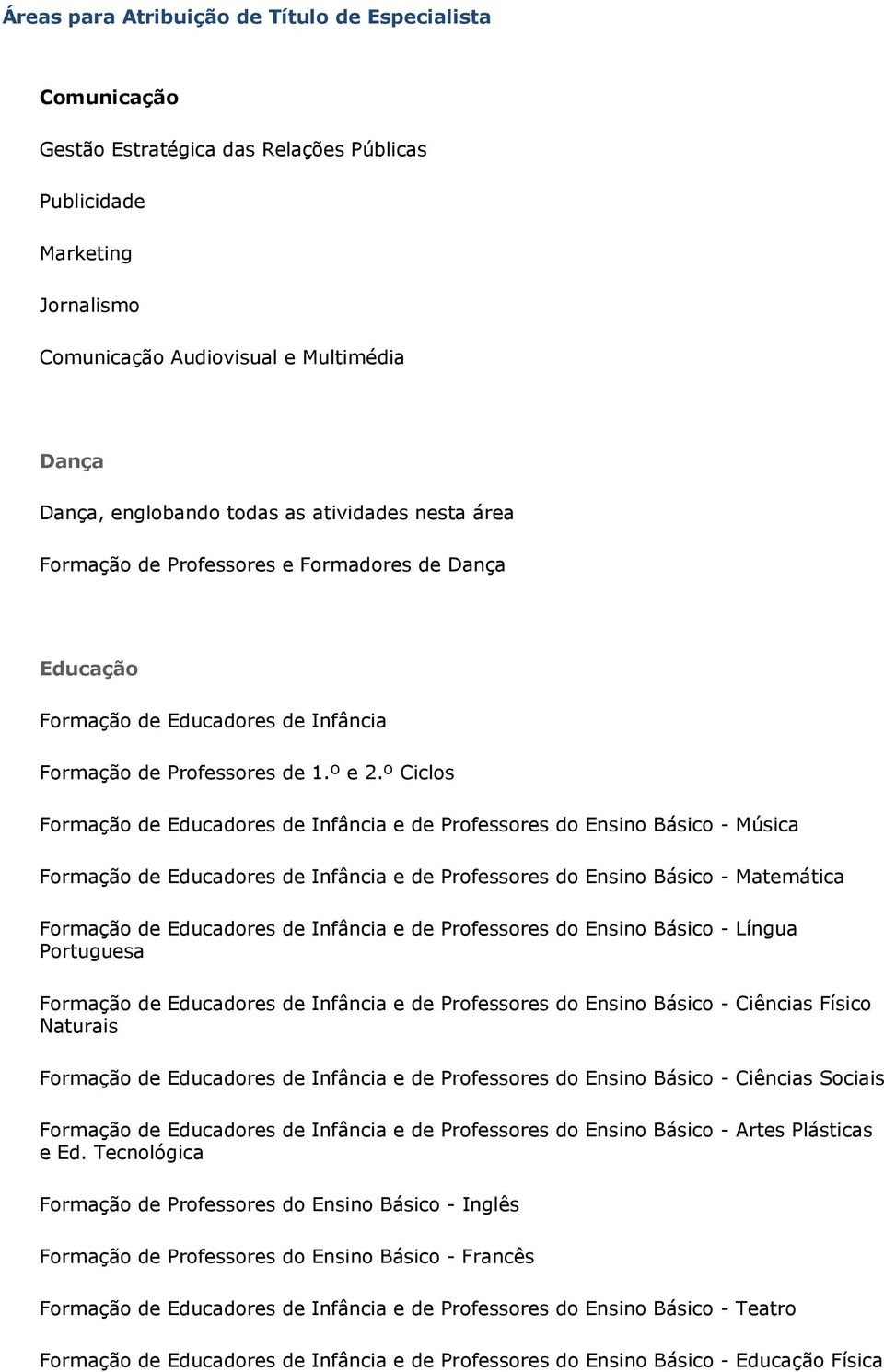 º Ciclos Formação de Educadores de Infância e de Professores do Ensino Básico - Música Formação de Educadores de Infância e de Professores do Ensino Básico - Matemática Formação de Educadores de