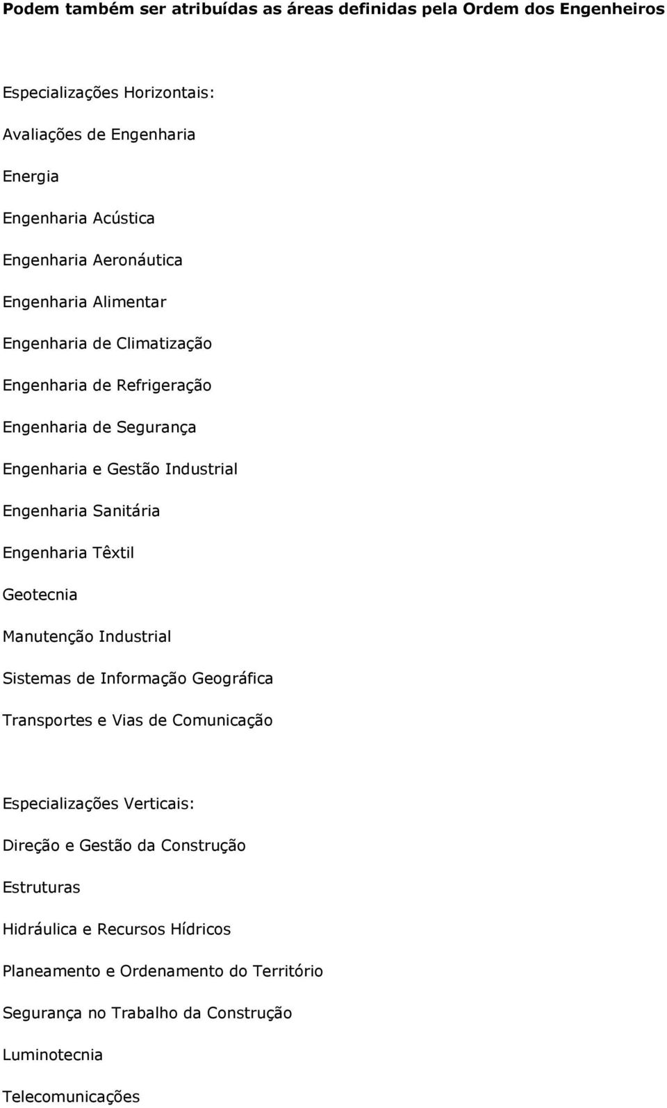 Sanitária Engenharia Têxtil Geotecnia Manutenção Industrial Sistemas de Informação Geográfica Transportes e Vias de Comunicação Especializações Verticais: Direção