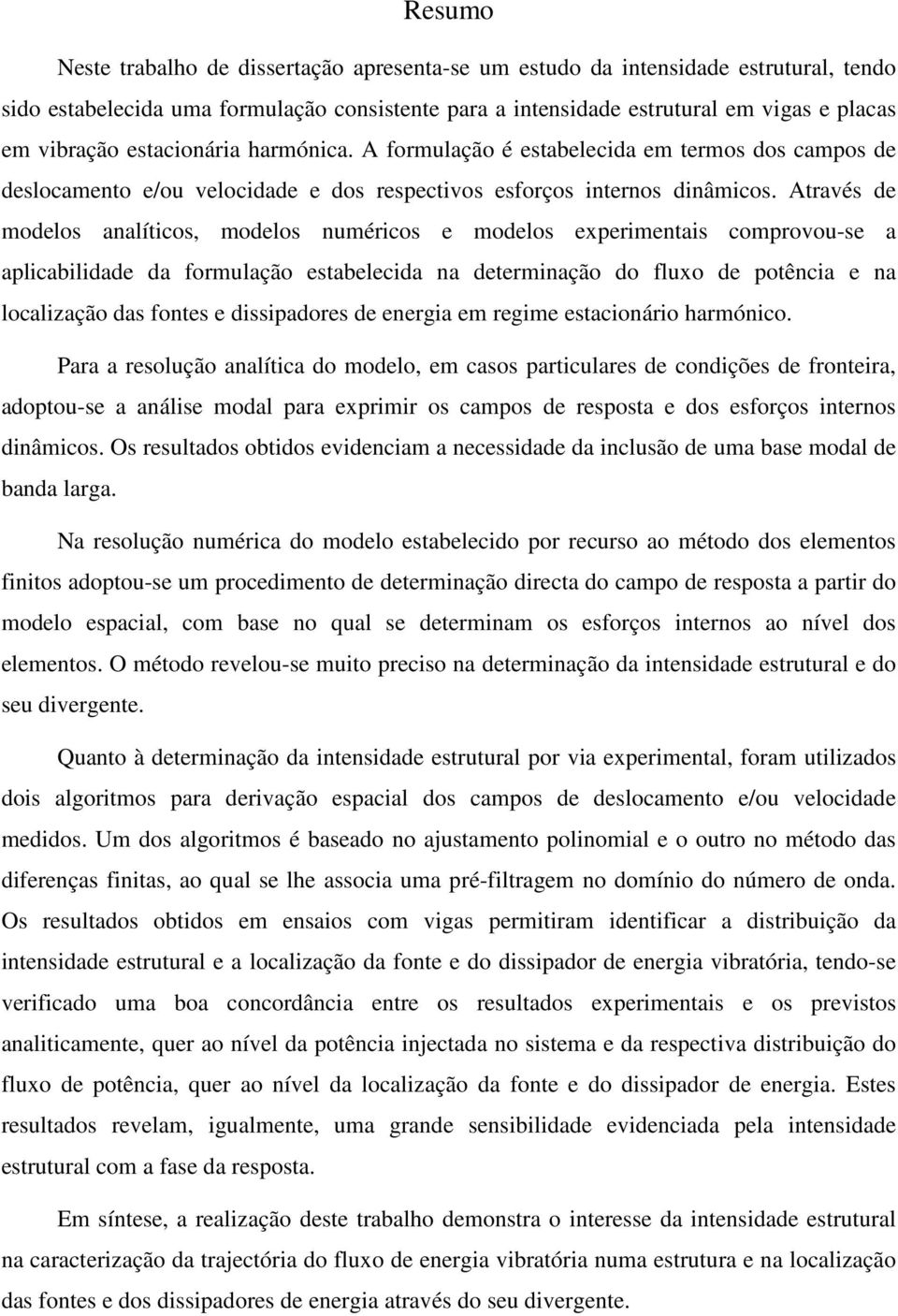 Através d modlos analíticos, modlos numéricos modlos xprimntais comprovou-s a aplicabilidad da formulação stablcida na dtrminação do fluxo d potência na localização das fonts dissipadors d nrgia m