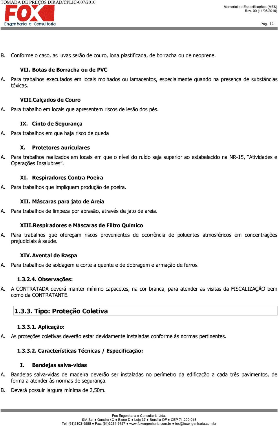 Para trabalho em locais que apresentem riscos de lesão dos pés. IX. Cinto de Segurança A. Para trabalhos em que haja risco de queda X. Protetores auriculares A.