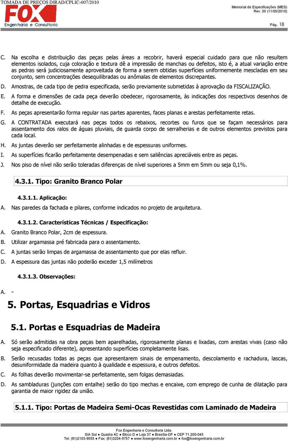 atual variação entre as pedras será judiciosamente aproveitada de forma a serem obtidas superfícies uniformemente mescladas em seu conjunto, sem concentrações desequilibradas ou anômalas de elementos