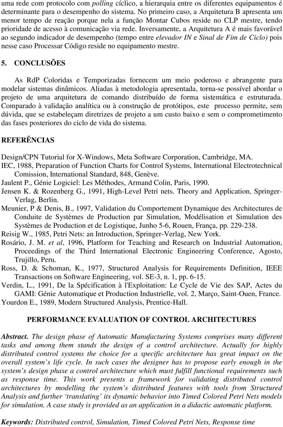 Inversamente, a Arquitetura A é mais favorável ao segundo indicador de desempenho (tempo entre elevador IN e Sinal de Fim de Ciclo) pois nesse caso Processar Código reside no equipamento mestre. 5.