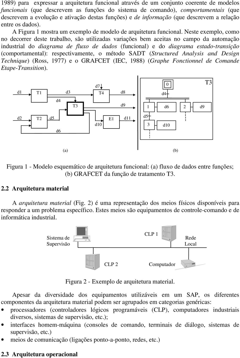 Neste exemplo, como no decorrer deste trabalho, são utilizadas variações bem aceitas no campo da automação industrial do diagrama de fluxo de dados (funcional) e do diagrama estado-transição