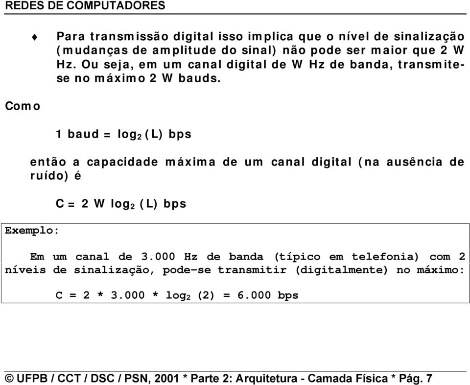 Como 1 baud = log 2 (L) bps então a capacidade máxima de um canal digital (na ausência de ruído) é Exemplo: C = 2 W log 2 (L) bps Em um canal de