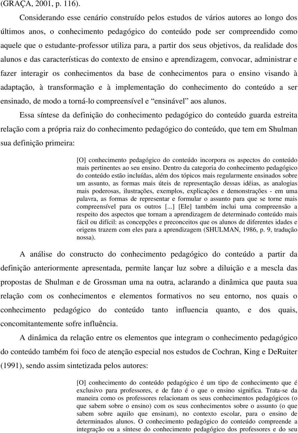 utiliza para, a partir dos seus objetivos, da realidade dos alunos e das características do contexto de ensino e aprendizagem, convocar, administrar e fazer interagir os conhecimentos da base de