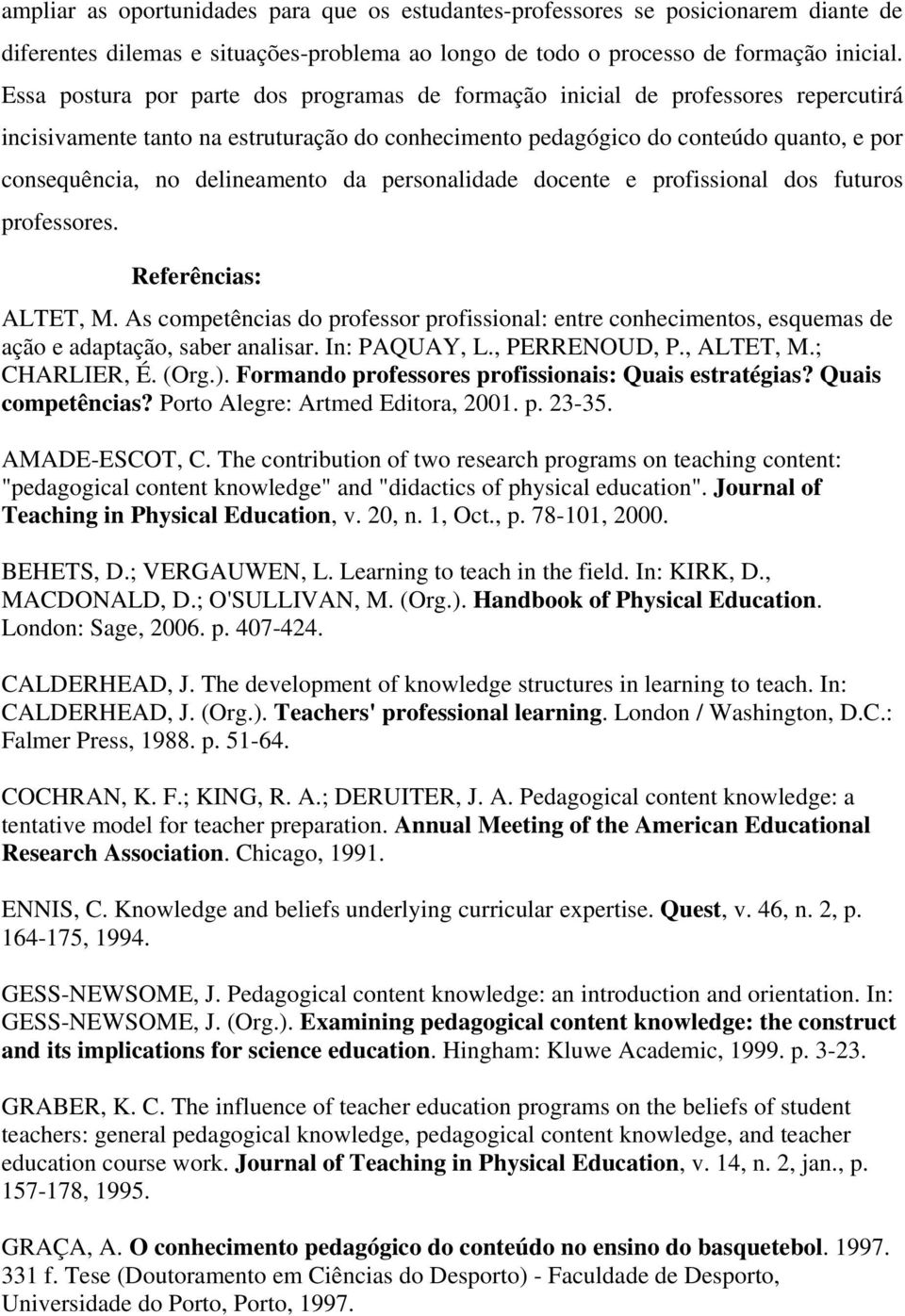 delineamento da personalidade docente e profissional dos futuros professores. Referências: ALTET, M.