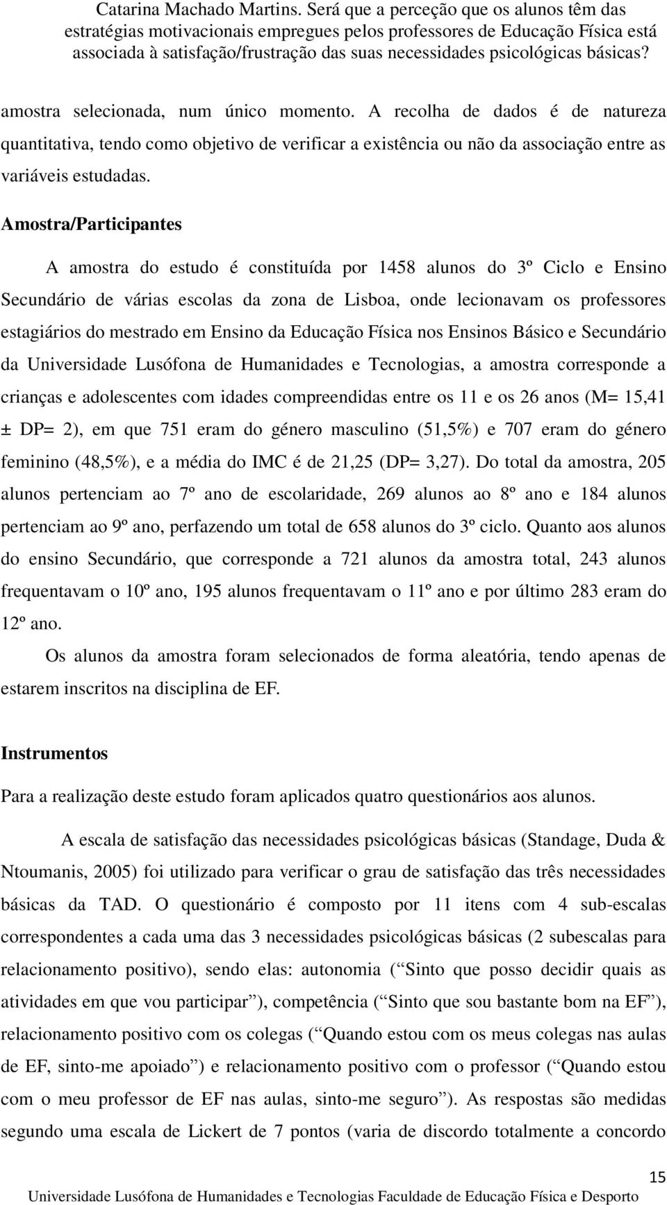 Ensino da Educação Física nos Ensinos Básico e Secundário da Universidade Lusófona de Humanidades e Tecnologias, a amostra corresponde a crianças e adolescentes com idades compreendidas entre os 11 e