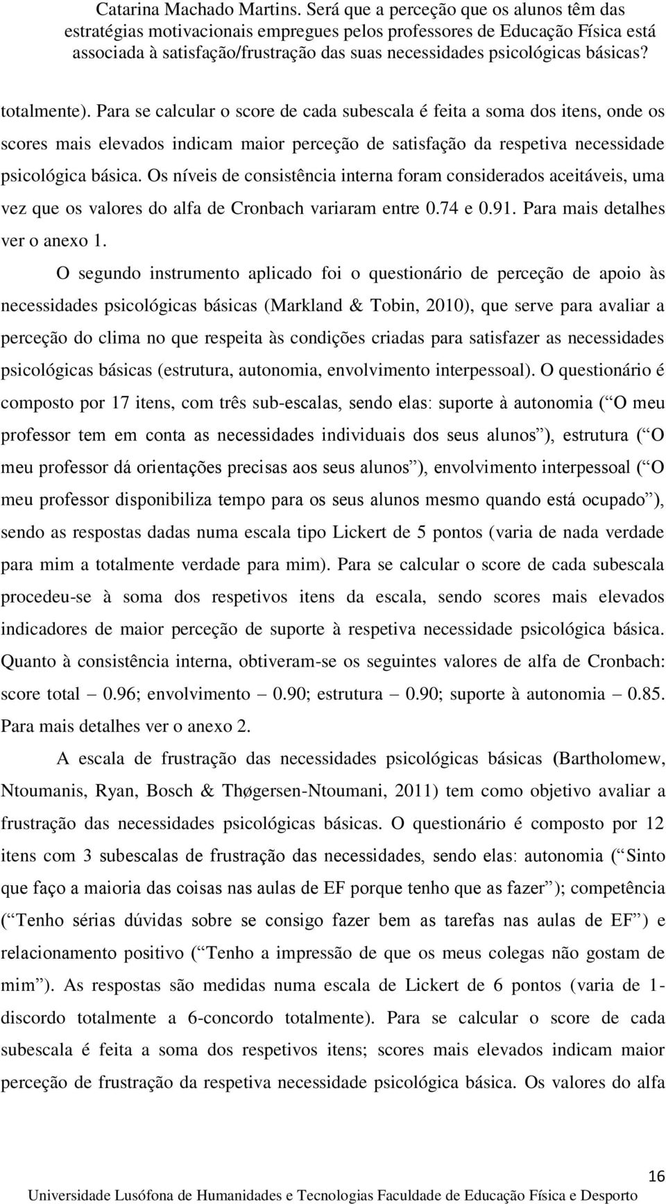 O segundo instrumento aplicado foi o questionário de perceção de apoio às necessidades psicológicas básicas (Markland & Tobin, 2010), que serve para avaliar a perceção do clima no que respeita às