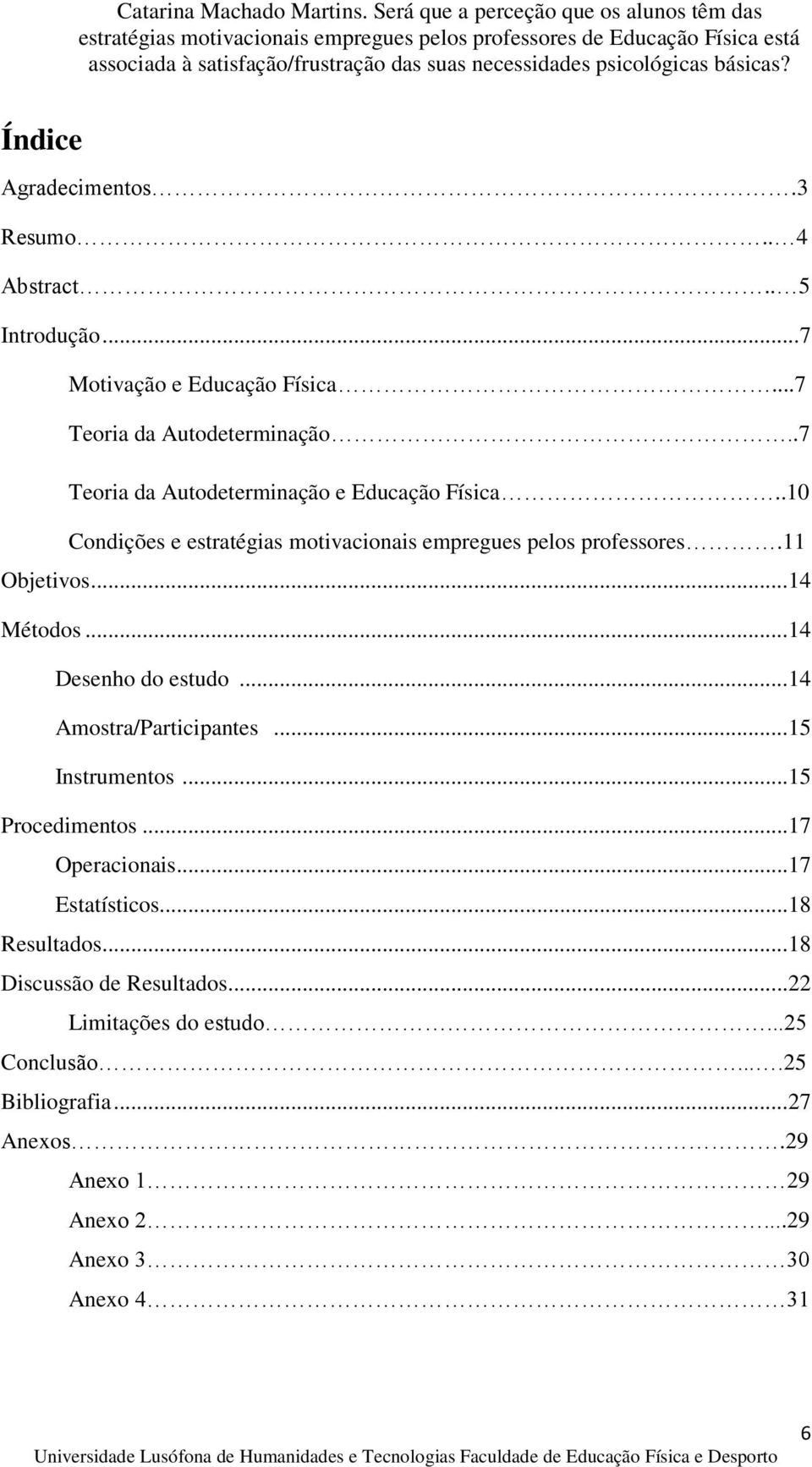 .. 14 Métodos... 14 Desenho do estudo... 14 Amostra/Participantes... 15 Instrumentos... 15 Procedimentos... 17 Operacionais... 17 Estatísticos.