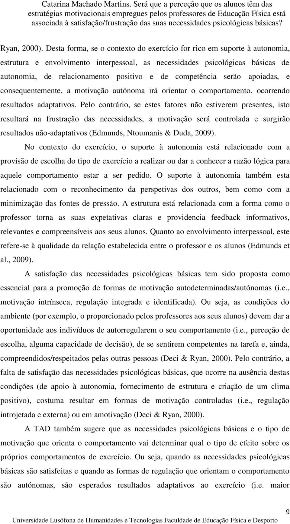 competência serão apoiadas, e consequentemente, a motivação autónoma irá orientar o comportamento, ocorrendo resultados adaptativos.