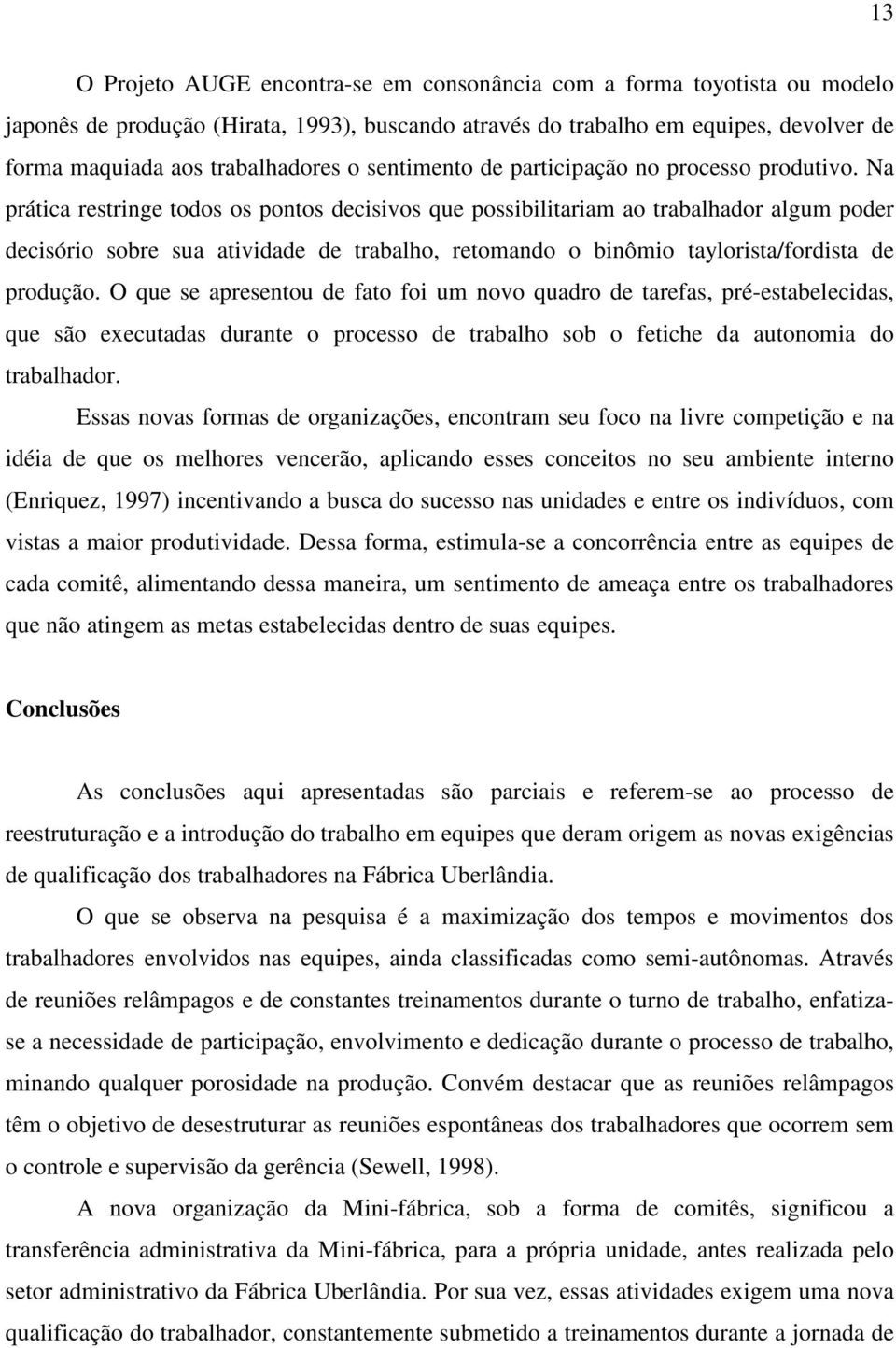 Na prática restringe todos os pontos decisivos que possibilitariam ao trabalhador algum poder decisório sobre sua atividade de trabalho, retomando o binômio taylorista/fordista de produção.