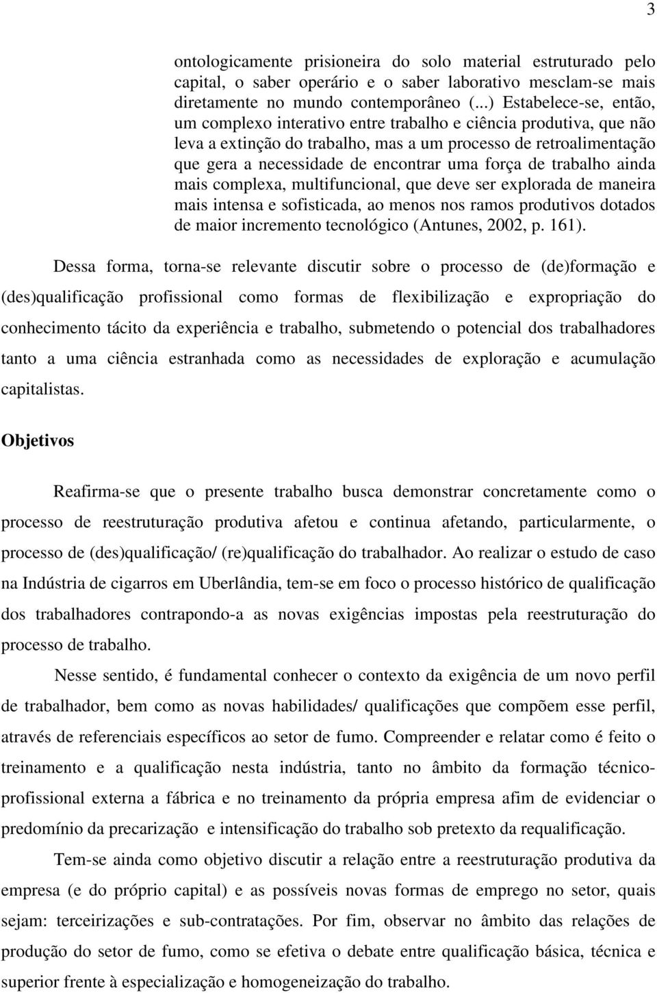 força de trabalho ainda mais complexa, multifuncional, que deve ser explorada de maneira mais intensa e sofisticada, ao menos nos ramos produtivos dotados de maior incremento tecnológico (Antunes,