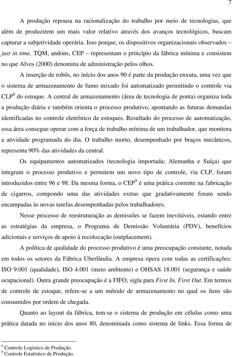 A inserção de robôs, no início dos anos 90 é parte da produção enxuta, uma vez que o sistema de armazenamento de fumo mixado foi automatizado permitindo o controle via CLP 8 do estoque.