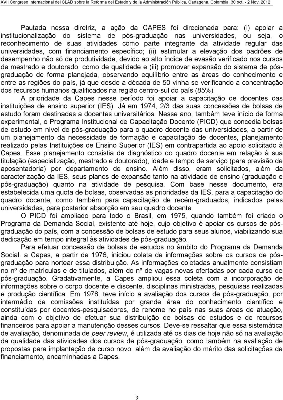 verificado nos cursos de mestrado e doutorado, como de qualidade e (iii) promover expansão do sistema de pósgraduação de forma planejada, observando equilíbrio entre as áreas do conhecimento e entre