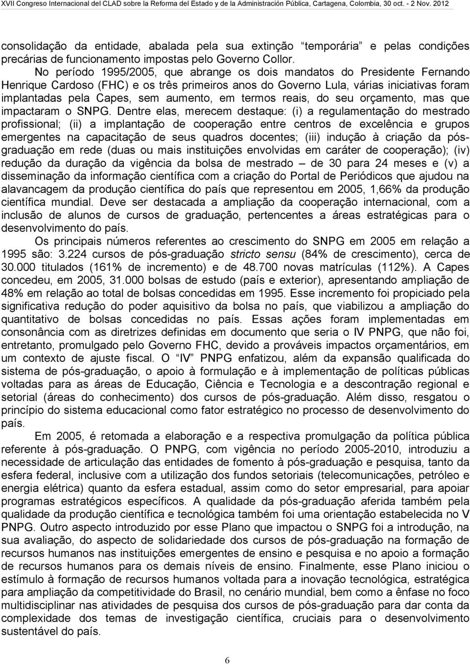 aumento, em termos reais, do seu orçamento, mas que impactaram o SNPG.