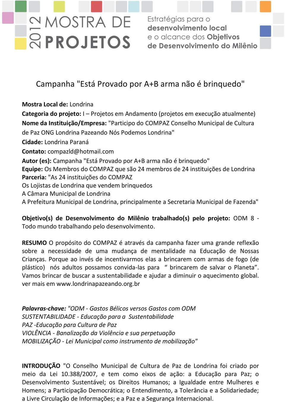 com Autor (es): Campanha "Está Provado por A+B arma não é brinquedo" Equipe: Os Membros do COMPAZ que são 24 membros de 24 instituições de Londrina Parceria: "As 24 instituições do COMPAZ Os Lojistas