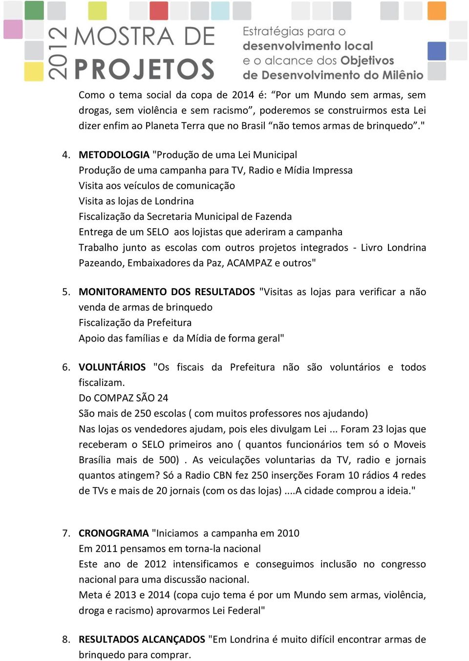METODOLOGIA "Produção de uma Lei Municipal Produção de uma campanha para TV, Radio e Mídia Impressa Visita aos veículos de comunicação Visita as lojas de Londrina Fiscalização da Secretaria Municipal