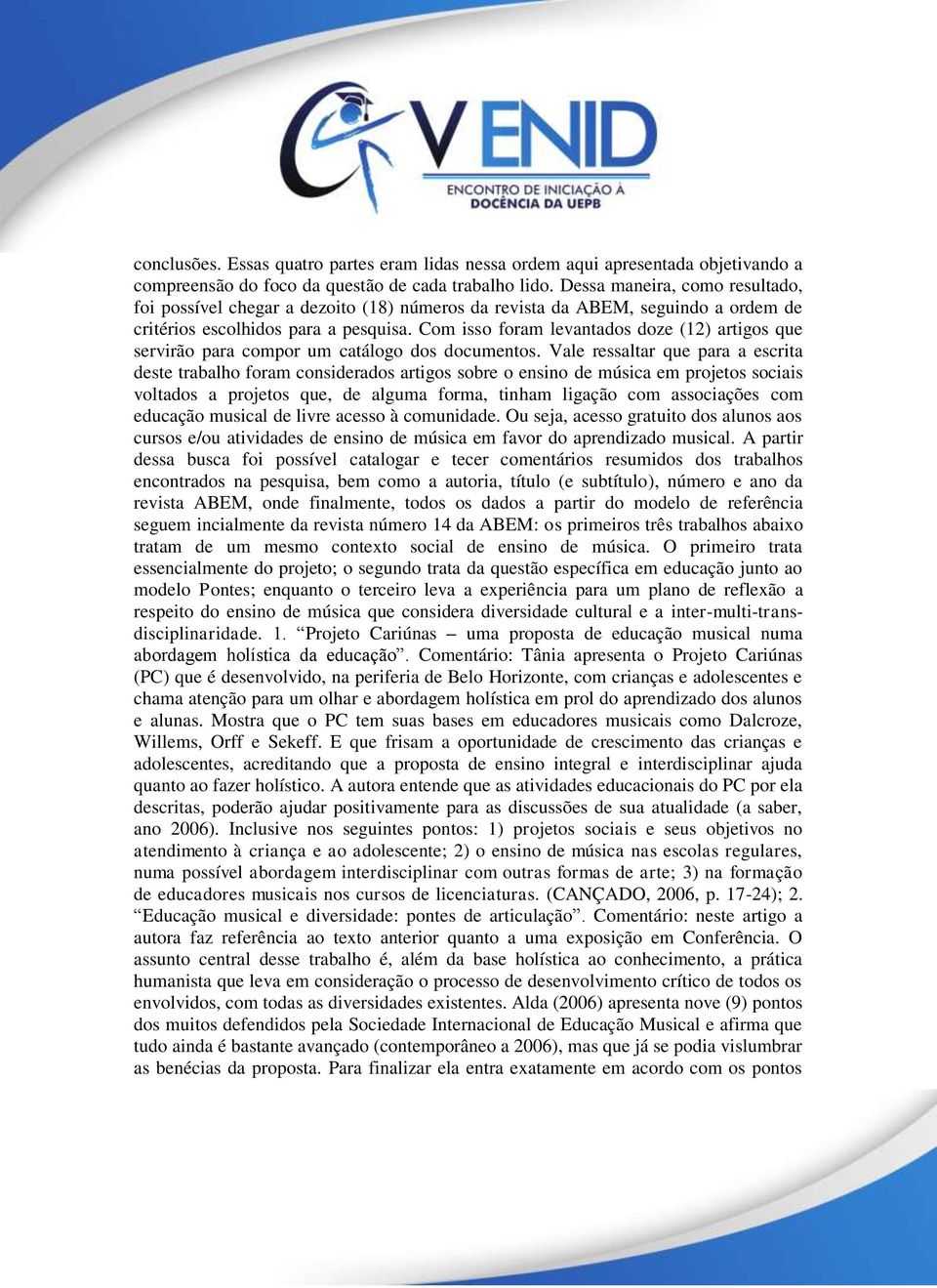 Com isso foram levantados doze (12) artigos que servirão para compor um catálogo dos documentos.