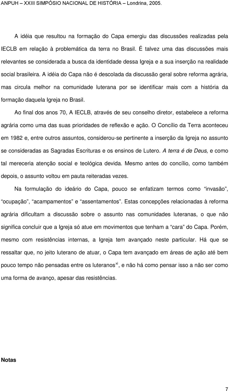 A idéia do Capa não é descolada da discussão geral sobre reforma agrária, mas circula melhor na comunidade luterana por se identificar mais com a história da formação daquela Igreja no Brasil.