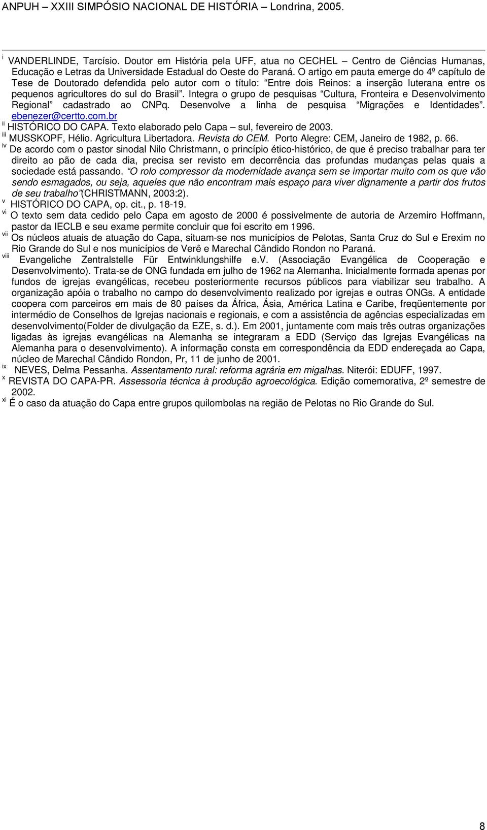 Integra o grupo de pesquisas Cultura, Fronteira e Desenvolvimento Regional cadastrado ao CNPq. Desenvolve a linha de pesquisa Migrações e Identidades. ebenezer@certto.com.br ii HISTÓRICO DO CAPA.