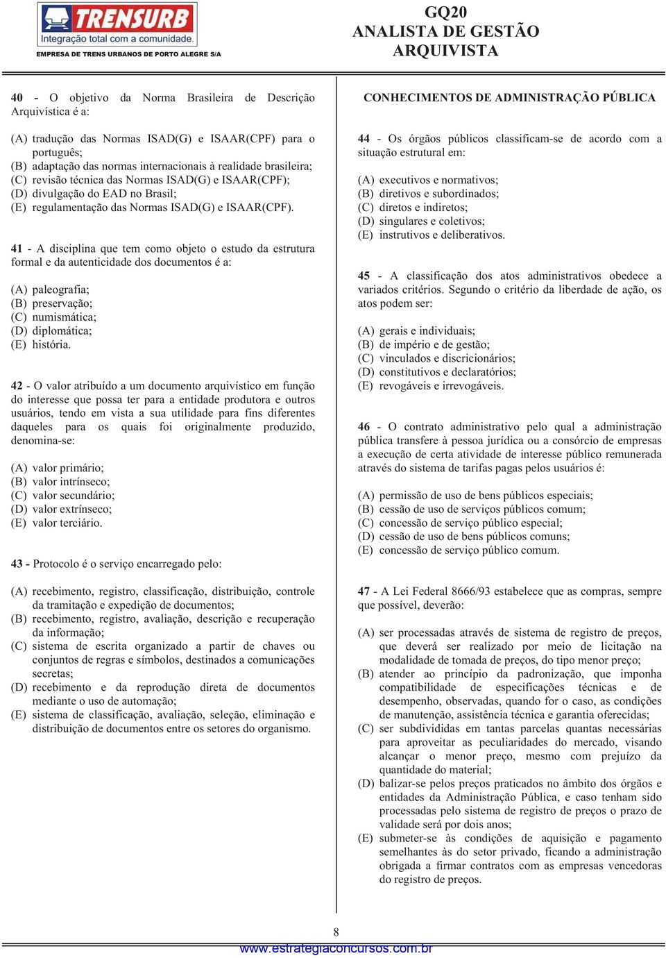 41 - A disciplina que tem como objeto o estudo da estrutura formal e da autenticidade dos documentos é a: (A) paleografia; (B) preservação; (C) numismática; (D) diplomática; (E) história.