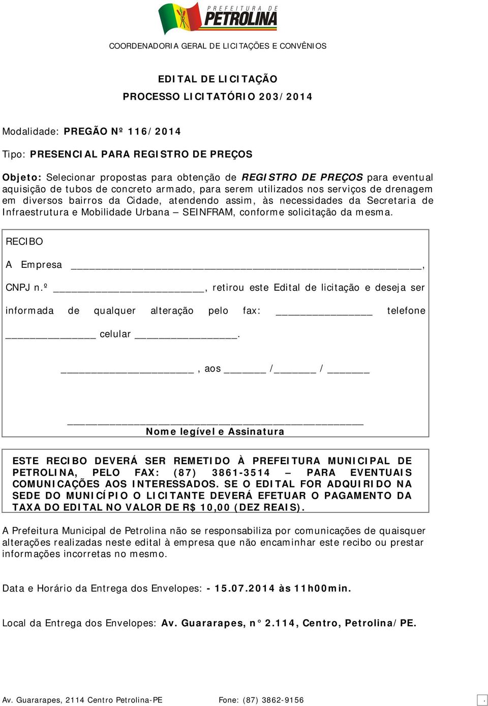 Mobilidade Urbana SEINFRAM, conforme solicitação da mesma. RECIBO A Empresa, CNPJ n.º, retirou este Edital de licitação e deseja ser informada de qualquer alteração pelo fax: telefone celular.