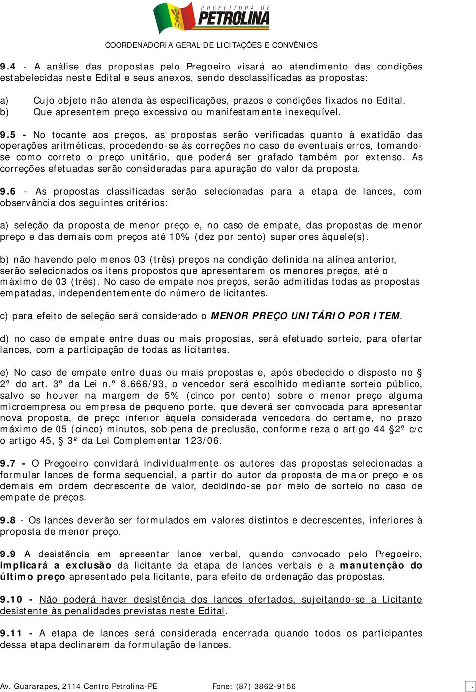 5 - No tocante aos preços, as propostas serão verificadas quanto à exatidão das operações aritméticas, procedendo-se às correções no caso de eventuais erros, tomandose como correto o preço unitário,