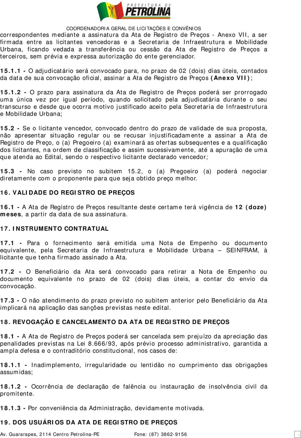 .1.1 - O adjudicatário será convocado para, no prazo de 02 (dois) dias úteis, contados da data de sua convocação oficial, assinar a Ata de Registro de Preços (Anexo VII); 15.1.2 - O prazo para