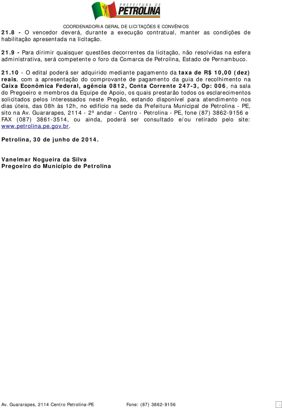 10 - O edital poderá ser adquirido mediante pagamento da taxa de R$ 10,00 (dez) reais, com a apresentação do comprovante de pagamento da guia de recolhimento na Caixa Econômica Federal, agência 0812,