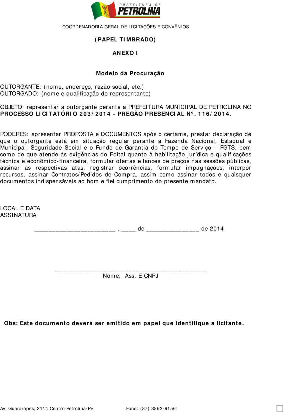 PODERES: apresentar PROPOSTA e DOCUMENTOS após o certame, prestar declaração de que o outorgante está em situação regular perante a Fazenda Nacional, Estadual e Municipal, Seguridade Social e o Fundo