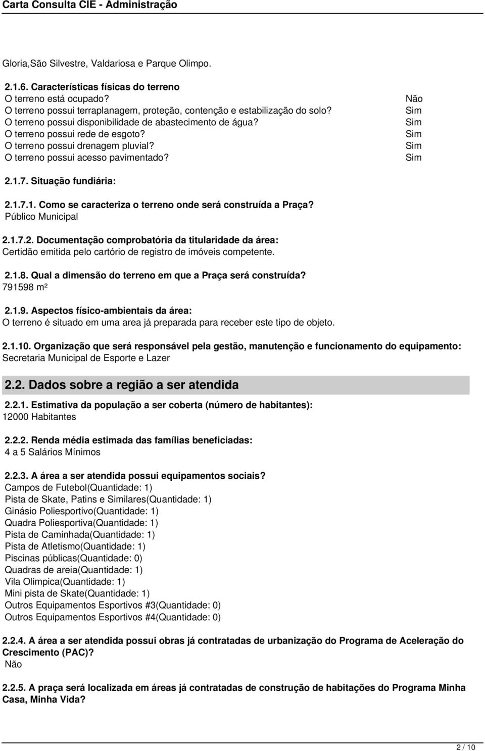 Situação fundiária: 2.1.7.1. Como se caracteriza o terreno onde será construída a Praça? Público Municipal 2.1.7.2. Documentação comprobatória da titularidade da área: Certidão emitida pelo cartório de registro de imóveis competente.