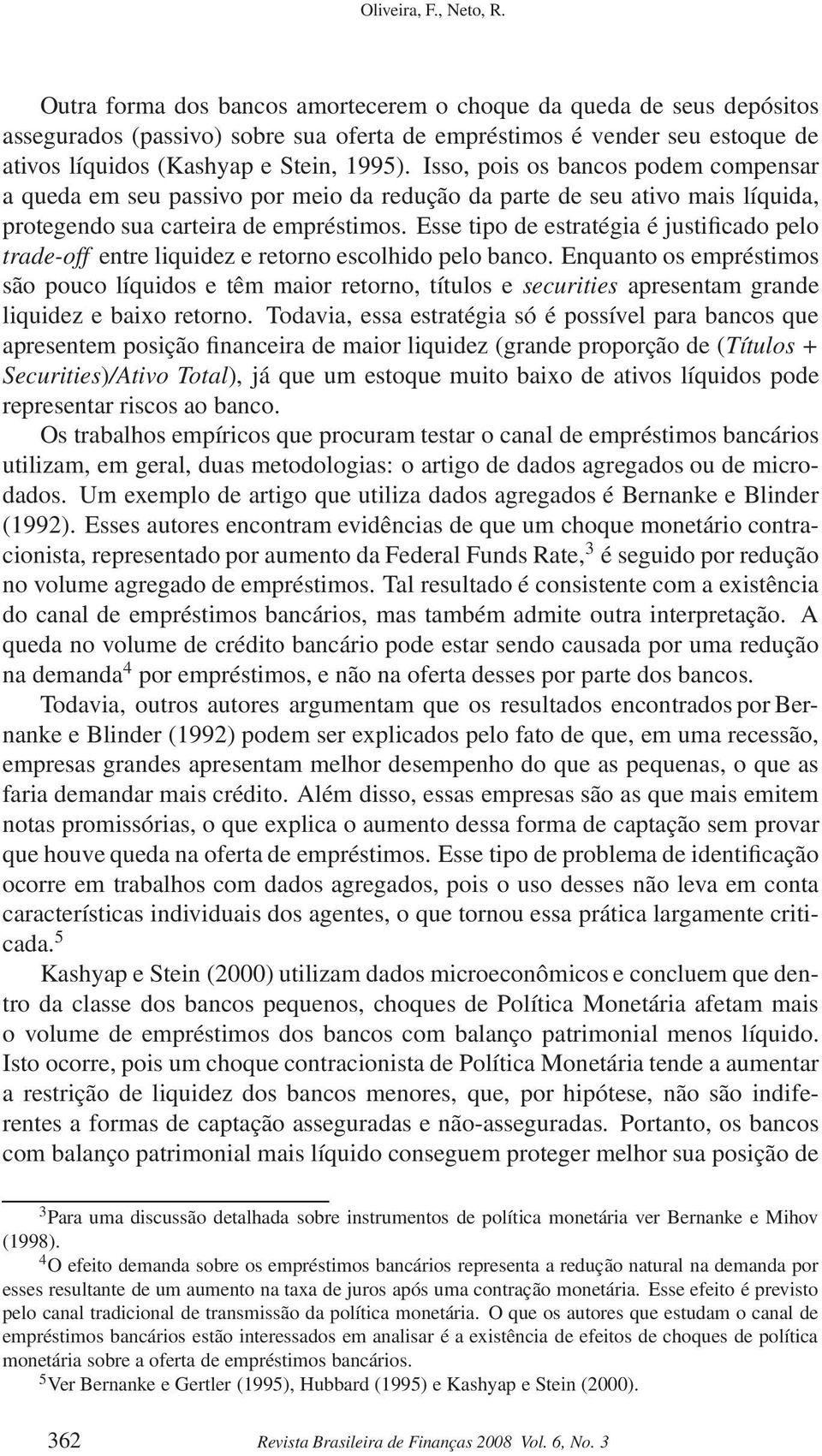 Isso, pois os bancos podem compensar a queda em seu passivo por meio da redução da parte de seu ativo mais líquida, protegendo sua carteira de empréstimos.