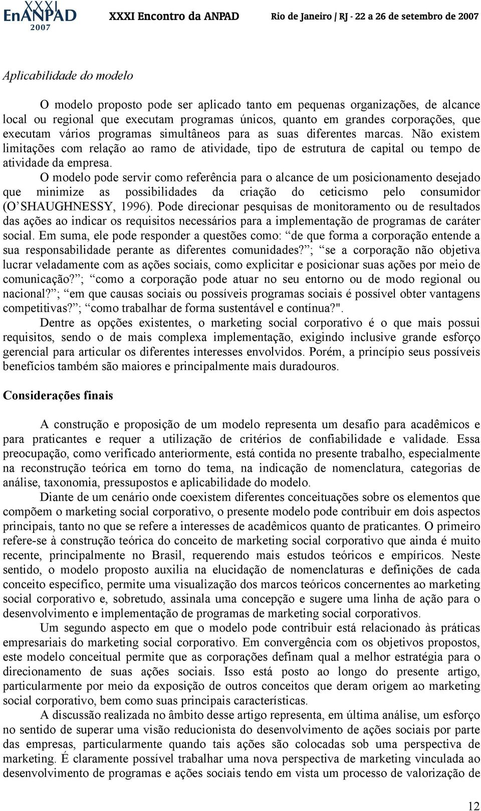 O modelo pode servir como referência para o alcance de um posicionamento desejado que minimize as possibilidades da criação do ceticismo pelo consumidor (O SHAUGHNESSY, 1996).