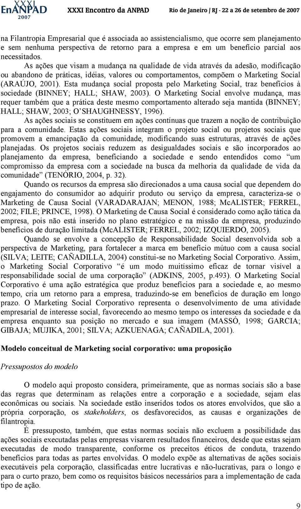 Esta mudança social proposta pelo Marketing Social, traz benefícios à sociedade (BINNEY; HALL; SHAW, 2003).