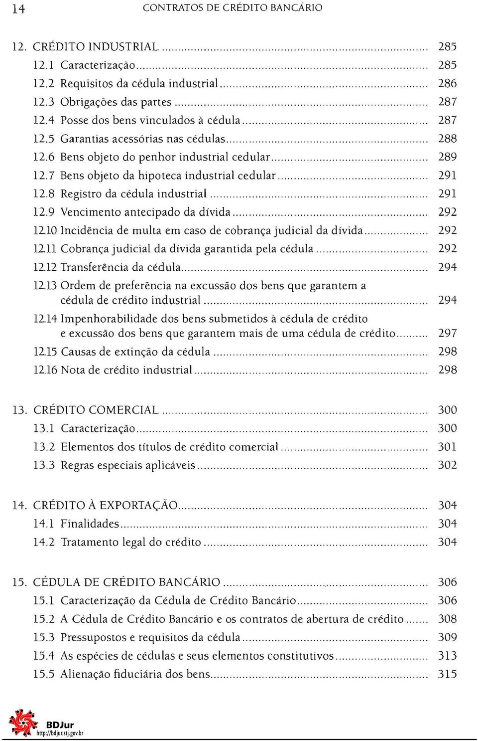 ................................ 288 12.6 Bens objeto do penhor industrial cedular........................ 289 12.7 Bens objeto da hipoteca industrial cedular........... 291 12.