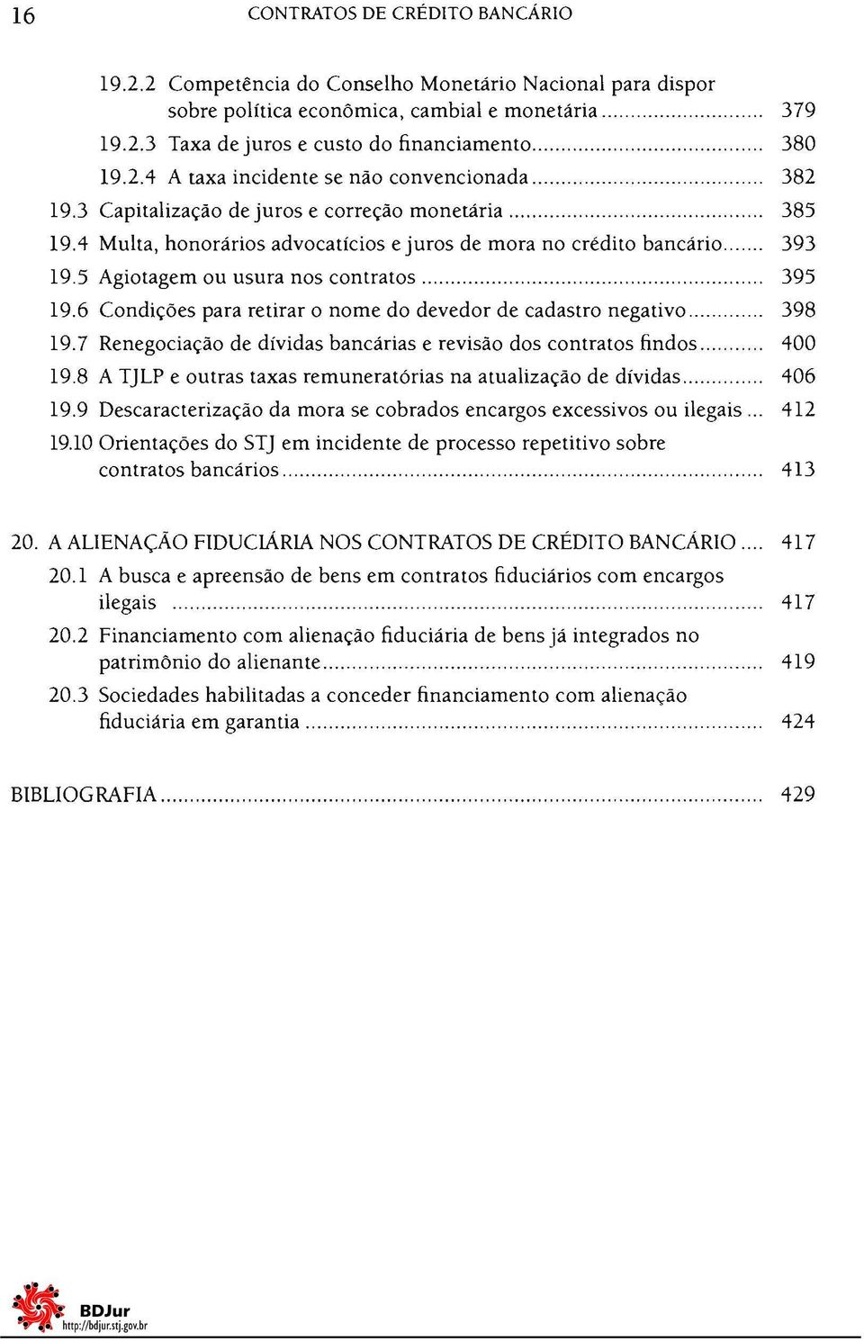 ..... 393 19.5 Agiotagem ou usura nos contratos... 395 19.6 Condiçôes para retirar o nome do devedor de cadastro negativo... 398 19.7 Renegociação de dívidas bancárias e revisão dos contratos findos.