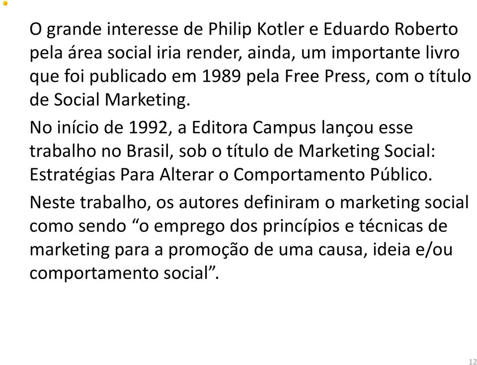 No início de 1992, a Editora Campus lançou esse trabalho no Brasil, sob o título de Marketing Social: Estratégias Para Alterar o