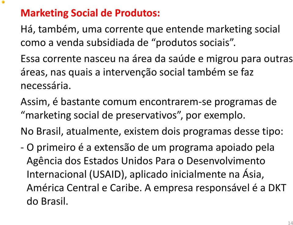 Assim, é bastante comum encontrarem-se programas de marketing social de preservativos, por exemplo.