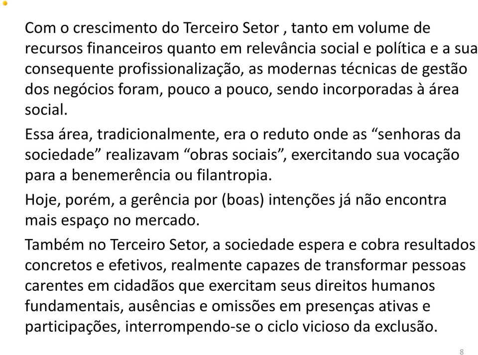 Essa área, tradicionalmente, era o reduto onde as senhoras da sociedade realizavam obras sociais, exercitando sua vocação para a benemerência ou filantropia.